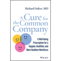 A Cure for the Common Company: A Well-Being Prescription for a Happier, Healthier, and More Resilient Workforce - Hardcover