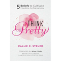 Think Pretty: 5 Beliefs to Cultivate Friendship, Confidence & Joy - Paperback