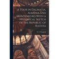 A Tour in Dalmatia, Albania and Montenegro With a Historical Sketch of the Republic of Ragusa - Paperback