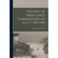 History Of Ambulance Company No. 161. A. E. F., 1917-1919 - Paperback