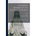 A General History of the Catholic Church: From the Commencement of the Christian era Until the Present Time; Volume 2 - Paperback