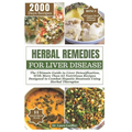 Herbal Remedies for Liver Disease: The Ultimate Guide to Liver Detoxification, with more than 65 nutritious recipes designed to combat hepatic steatos - Paperback