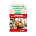 The Complete Microwave Cook Book: A Complete Cookbook of Quick and Easy Recipes for Busy Lives - Paperback