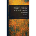 Ancient Legends, Mystic Charms & Superstitions of Ireland - Hardcover