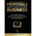 How to Start and Run a Profitable Self-Publishing Business: The Complete Blueprint With Proven Strategies and Step-By-Step Instructions to Launch and - Hardcover