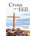 Cross on a Hill: A Personal, Historical, and Biblical Search for the True Meaning of a Controversial Symbol - Paperback
