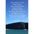 The Guide to La Paz, Baja, Mexico (the Cathedral Hotel, Balandra Beach, the Whale Sharks, Swimming With Sea Lions, the Pilgrim Pearls, the Pancakes an - Paperback
