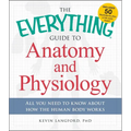 The Everything Guide to Anatomy and Physiology: All You Need to Know about How the Human Body Works - Paperback