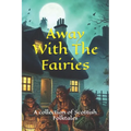 Away With The Fairies: A collection of Scottish Folktales - Paperback