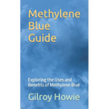 Methylene Blue Guide: Exploring the Uses and Benefits of Methylene Blue - Paperback