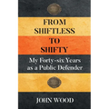 From Shiftless to Shifty: My Forty-six Years as a Public Defender - Paperback