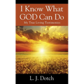 I Know What GOD Can Do: My True Living Testimonies - Paperback