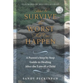 How to Survive the Worst That Can Happen: A Parent's Step by Step Guide to Healing After the Loss of a Child - Hardcover