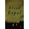 Blood Royal: A True Tale of Crime and Detection in Medieval Paris - Hardcover