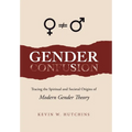 Gender Confusion: Tracing the Spiritual and Societal Origins of Modern Gender Theory - Hardcover