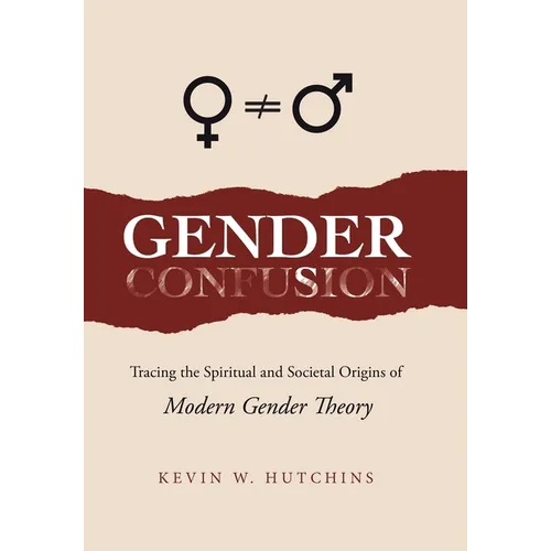 Gender Confusion: Tracing the Spiritual and Societal Origins of Modern Gender Theory - Hardcover