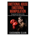 Emotional Abuse: Emotional Manipulation: Recognizing Top Tactics to Gain Power and Control of Your Self and Relationships - Paperback