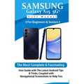 Samsung Galaxy A15 5G User Manual for Beginners and Seniors: The Most Complete & Fascinating User Guide with The Latest Android Tips & Tricks, Coupled - Paperback