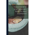 The Gist of it for Healing, Health and Happiness - Hardcover