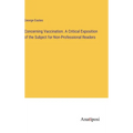 Concerning Vaccination. A Critical Exposition of the Subject for Non-Professional Readers - Hardcover