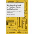 The Complete Book of Furniture Repair and Refinishing - Easy to Follow Guide With Step-By-Step Methods - Paperback