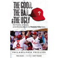 The Good, the Bad, & the Ugly: Philadelphia Phillies: Heart-Pounding, Jaw-Dropping, and Gut-Wrenching Moments from Philadelphia Phillies History - Paperback