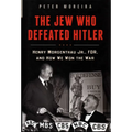 The Jew Who Defeated Hitler: Henry Morgenthau Jr., FDR, and How We Won the War - Hardcover