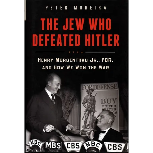 The Jew Who Defeated Hitler: Henry Morgenthau Jr., FDR, and How We Won the War - Hardcover