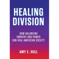 Healing Division: How Balancing Empathy and Power Can Heal American Society - Paperback