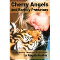 Cherry Angels and Earthly Predators: My Life Among Dangerous Wild Animals - Paperback