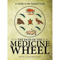The Path of the Medicine Wheel: A Guide to the Sacred Circle - Paperback