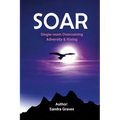 Soar: Single-mom Overcoming Adversity & Rising - Paperback