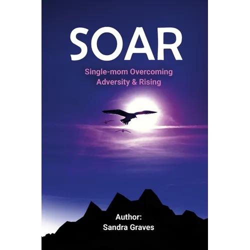 Soar: Single-mom Overcoming Adversity & Rising - Paperback