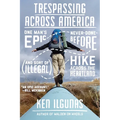 Trespassing Across America: One Man's Epic, Never-Done-Before (and Sort of Illegal) Hike Across the Heartland - Paperback