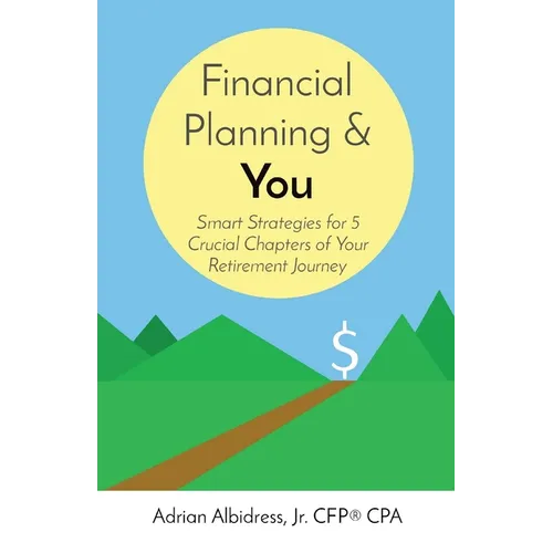 Financial Planning & You: Smart Strategies for 5 Crucial Chapters of Your Retirement Journey - Paperback
