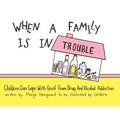 When a Family Is in Trouble: Children Can Cope with Grief from Drug and Alcohol Addiction - Paperback