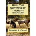Open The Curtains of Thought: Dark Wolf, and Other Stories and Poems - Paperback
