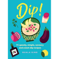 Dip!: 75 Speedy, Simple, Savoury and Sweet Dip Recipes - Hardcover