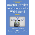 Quantum Physics: an overview of a weird world: A primer on the conceptual foundations of quantum physics - Paperback