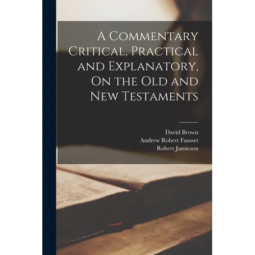 A Commentary Critical, Practical and Explanatory, On the Old and New Testaments - Paperback