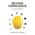 Beyond Compliance: How Coaching Elevates Safety Leadership - Hardcover