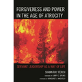 Forgiveness and Power in the Age of Atrocity: Servant Leadership as a Way of Life - Paperback