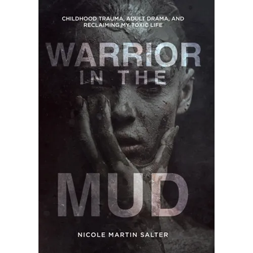 Warrior in the Mud: Childhood Trauma, Adult Drama, and Reclaiming My Toxic Life - Hardcover