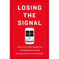Losing the Signal: The Untold Story Behind the Extraordinary Rise and Spectacular Fall of Blackberry - Paperback