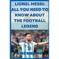 Lionel Messi: All yo need to know about the football legend - Paperback