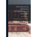 The Magical Message According to Iôannês: Commonly Called the Gospel According to St. John - Paperback