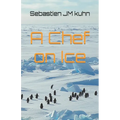 A chef on ice: Living and working as a chef in Antarctica - Paperback
