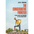The Conservative Frontier: Texas and the Origins of the New Right - Hardcover