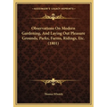 Observations On Modern Gardening, And Laying Out Pleasure Grounds, Parks, Farms, Ridings, Etc. (1801) - Paperback