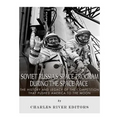 Soviet Russia's Space Program During the Space Race: The History and Legacy of the Competition that Pushed America to the Moon - Paperback